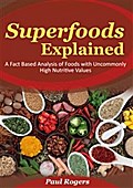 Superfoods Explained: A Fact Based Analysis of Foods with Uncommonly High Nutritive Values