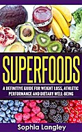Superfoods: A Definitive Guide for Weight Loss, Athletic Performance and Dietary Well-Being