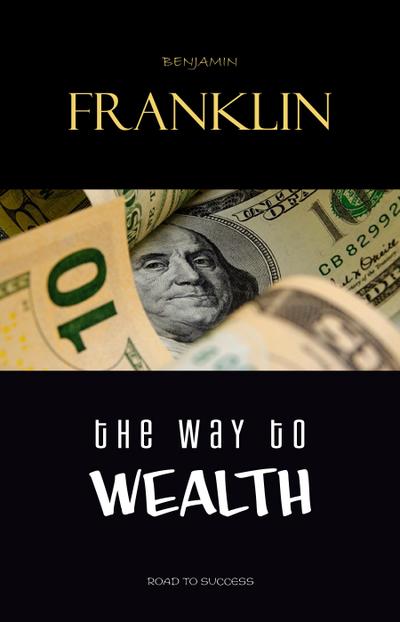 Way to Wealth: Ben Franklin on Money and Success