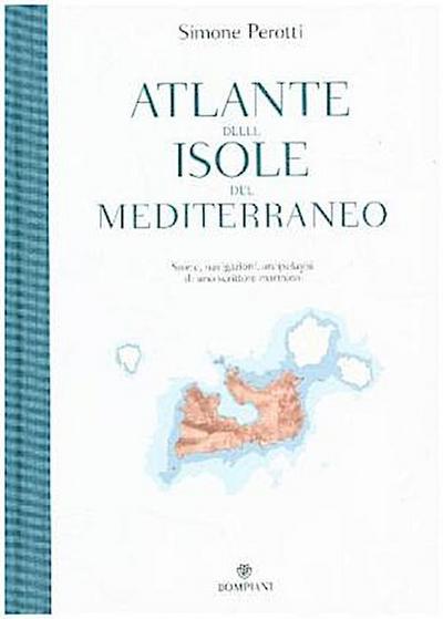 Atlante delle isole del Mediterraneo. Storie, navigazioni, arcipelaghi di uno scrittore marinaio