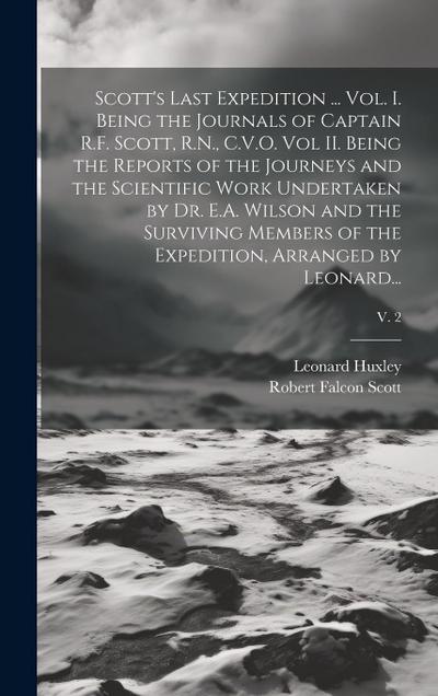 Scott’s Last Expedition ... Vol. I. Being the Journals of Captain R.F. Scott, R.N., C.V.O. Vol II. Being the Reports of the Journeys and the Scientifi