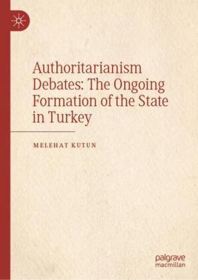Authoritarianism Debates: The Ongoing Formation of the State in Turkey