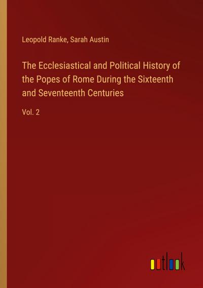 The Ecclesiastical and Political History of the Popes of Rome During the Sixteenth and Seventeenth Centuries