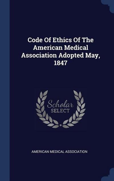 Code Of Ethics Of The American Medical Association Adopted May, 1847