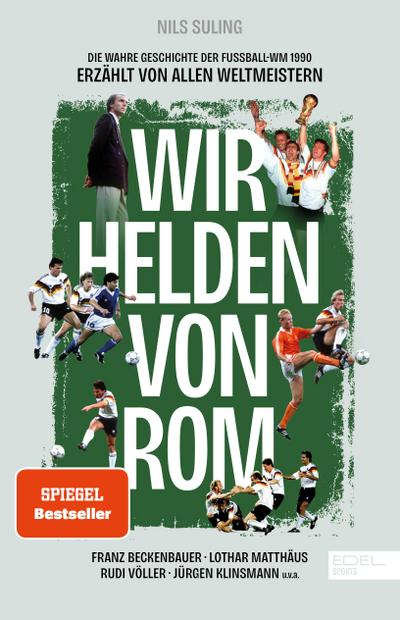 Wir Helden von Rom. Die wahre Geschichte der Fußball-WM 1990, erzählt von allen Weltmeistern