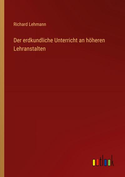 Der erdkundliche Unterricht an höheren Lehranstalten