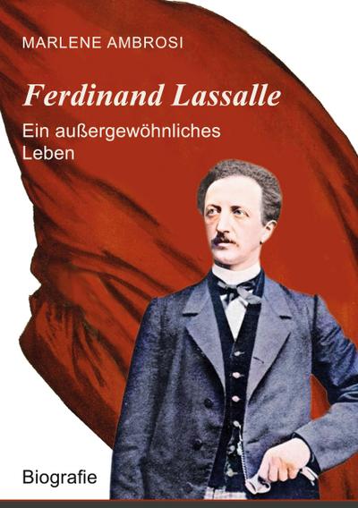 Ferdinand Lassalle - Ein außergewöhnliches Leben