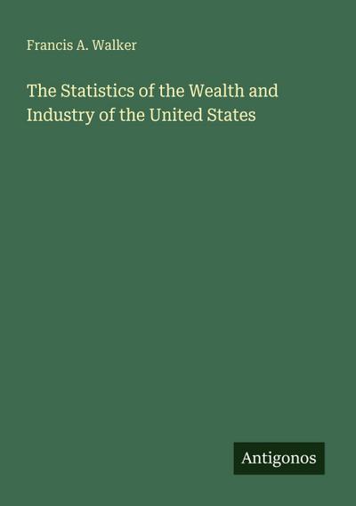 The Statistics of the Wealth and Industry of the United States