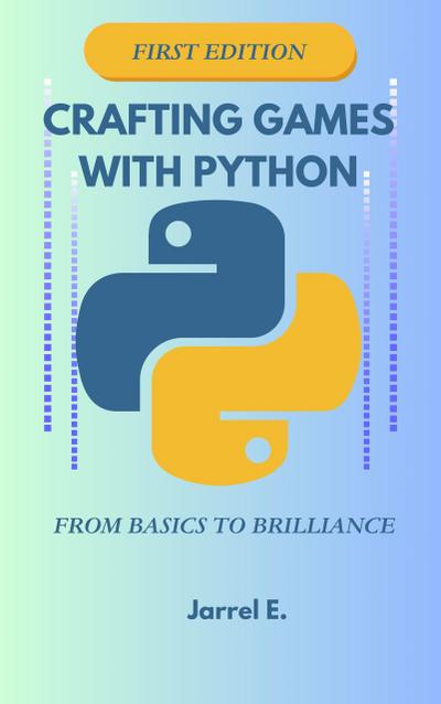 Crafting Games with Python: From Basics to Brilliance