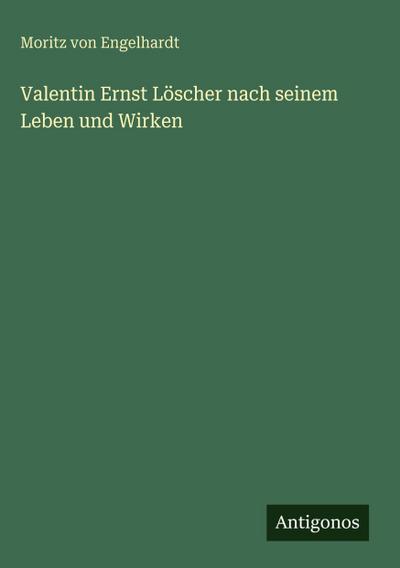 Valentin Ernst Löscher nach seinem Leben und Wirken