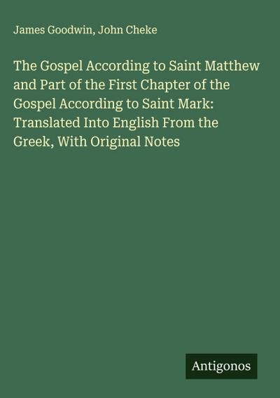 The Gospel According to Saint Matthew and Part of the First Chapter of the Gospel According to Saint Mark: Translated Into English From the Greek, With Original Notes
