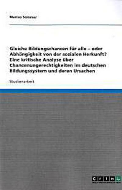 Gleiche Bildungschancen für alle? Chancenungerechtigkeiten im deutschen Bildungssystem und deren Ursachen