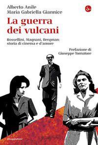 La guerra dei vulcani. Rossellini, Magnani, Bergman: storie di cinema e d’amore