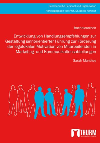 Entwicklung von Handlungsempfehlungen zur Gestaltung sinnorientierter Führung zur Förderung der logofokalen Motivation von Mitarbeitenden in Marketing- und Kommunikationsabteilungen
