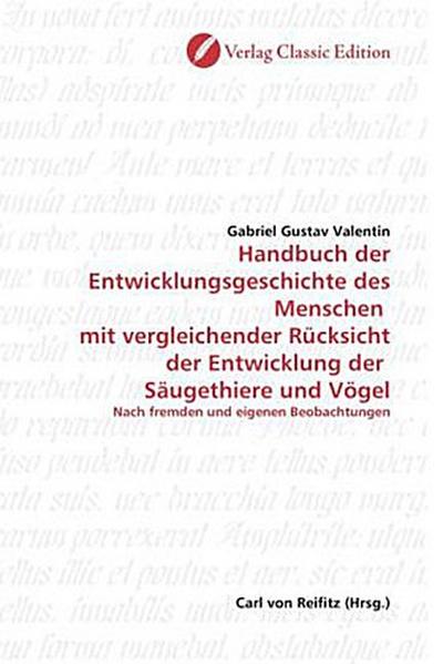 Handbuch der Entwicklungsgeschichte des Menschen mit vergleichender Rücksicht der Entwicklung der Säugethiere und Vögel