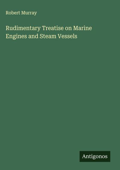 Rudimentary Treatise on Marine Engines and Steam Vessels