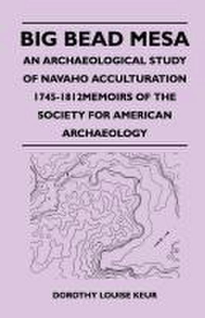 Big Bead Mesa - An Archaeological Study of Navaho Acculturation 1745-1812memoirs of the Society for American Archaeology