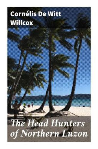 The Head Hunters of Northern Luzon