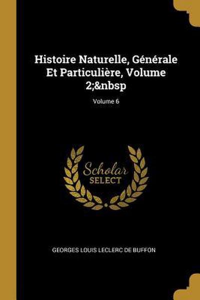 Histoire Naturelle, Générale Et Particulière, Volume 2; Volume 6