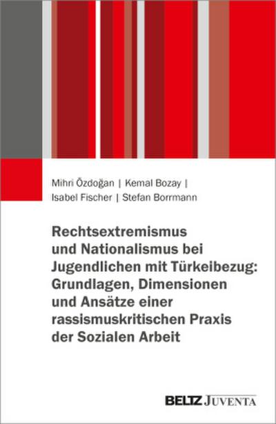Rechtsextremismus und Nationalismus bei Jugendlichen mit Türkeibezug: Grundlagen, Dimensionen und Ansätze einer rassismuskritischen Praxis der Sozialen Arbeit
