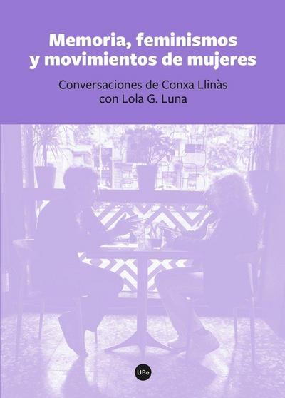 Memoria, feminismos y movimientos de mujeres : conversaciones de Conxa Llinàs con Lola G. Luna