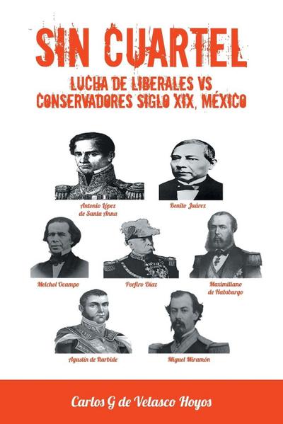 Sin Cuartel Lucha de Liberales Vs Conservadores Siglo XIX, Mexico