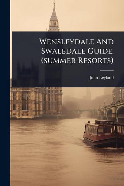 Wensleydale And Swaledale Guide. (summer Resorts)