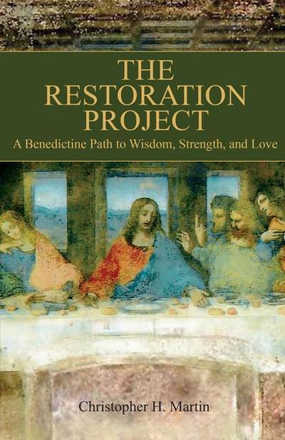 The Restoration Project: A Benedictine Path to Wisdom, Strength and Love