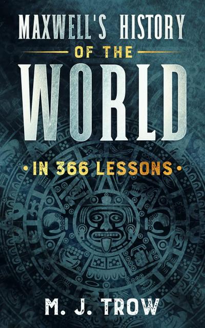 Maxwell’s History of the World in 366 Lessons