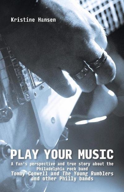 Play Your Music: A Fan’s Perspective and True Story about the Philadelphia Rock Band Tommy C