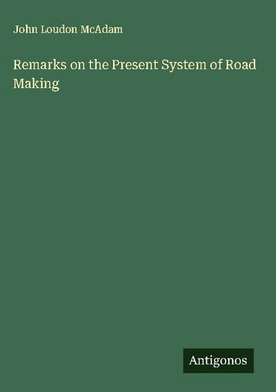 Remarks on the Present System of Road Making