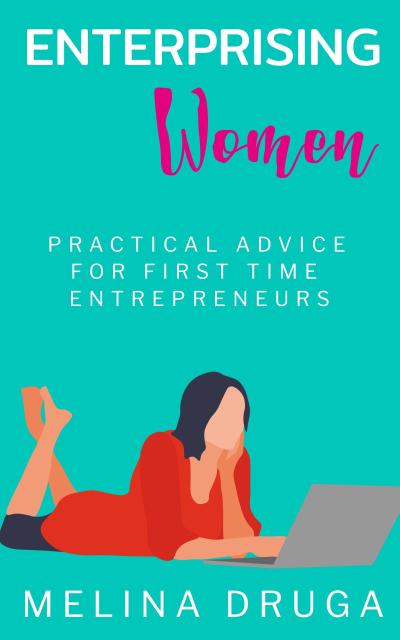 Enterprising Women: Practical Advice for First Time Entrepreneurs