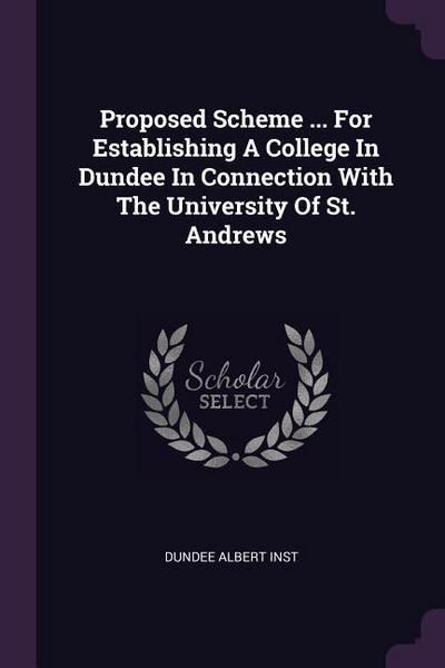Proposed Scheme ... For Establishing A College In Dundee In Connection With The University Of St. Andrews