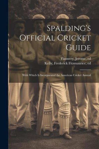 Spalding’s Official Cricket Guide; With Which is Incorporated the American Cricket Annual
