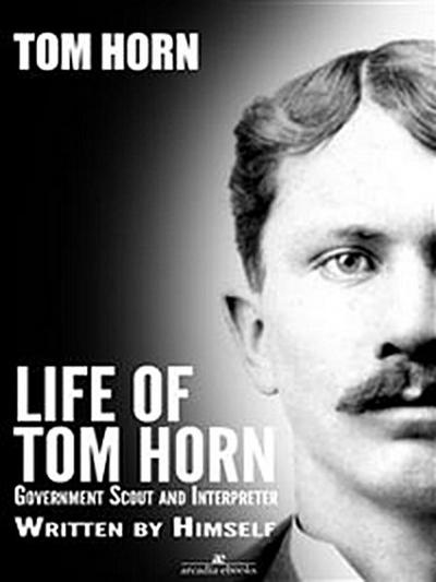 Life of Tom Horn: Government Scout and Interpreter