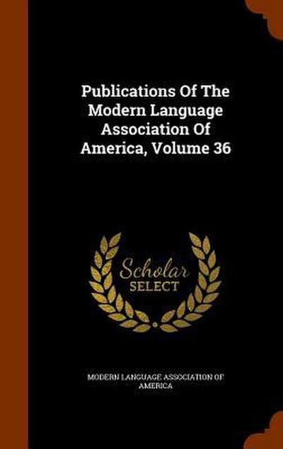 Publications Of The Modern Language Association Of America, Volume 36