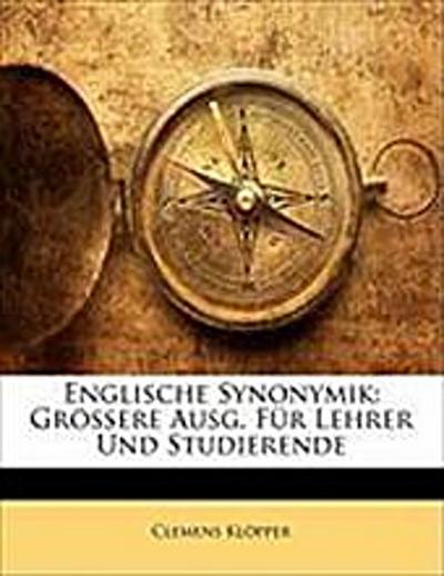 Englische Synonymik: Grssere Ausg. Fr Lehrer Und Studierende