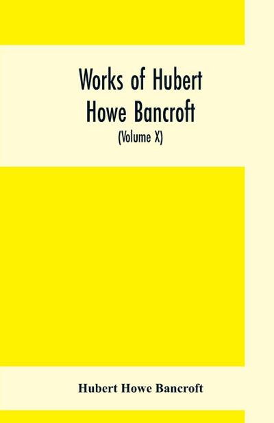 Works of Hubert Howe Bancroft, (Volume X) History of Mexico (Vol. II) 1521- 1600
