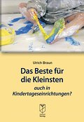 Das Beste für die Kleinsten - auch in Kindertageseinrichtungen? - Ulrich Braun