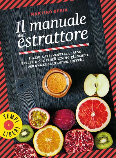 Il manuale dell’estrattore. Succhi, latti vegetali, salse e ricette che riutilizzano gli scarti, per una cucina senza sprechi