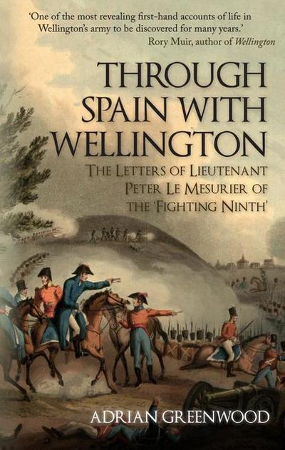Through Spain with Wellington: The Letters of Lieutenant Peter Le Mesurier of the ’Fighting Ninth’