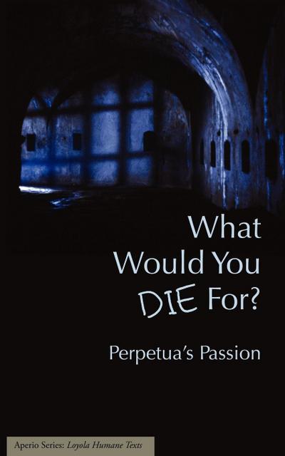 What Would You Die For? Perpetua’s Passion