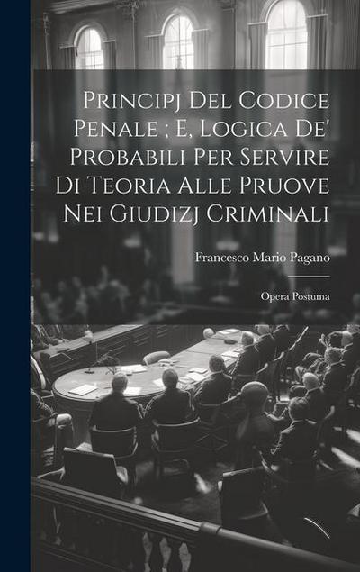 Principj Del Codice Penale; E, Logica De’ Probabili Per Servire Di Teoria Alle Pruove Nei Giudizj Criminali