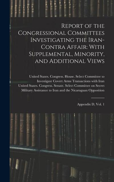 Report of the Congressional Committees Investigating the Iran- Contra Affair: With Supplemental, Minority, and Additional Views: Appendix D, Vol. 1