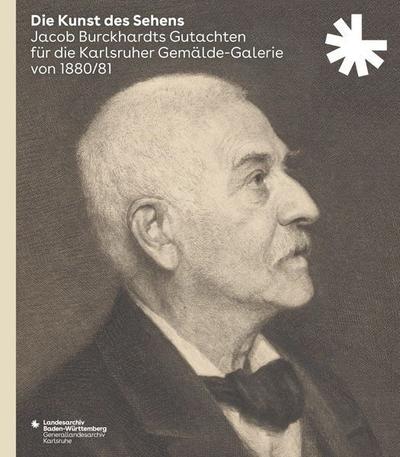 Die Kunst des Sehens. Jacob Burckhardts Gutachten für die Karlsruher Gemälde-Galerie von 1880/81 