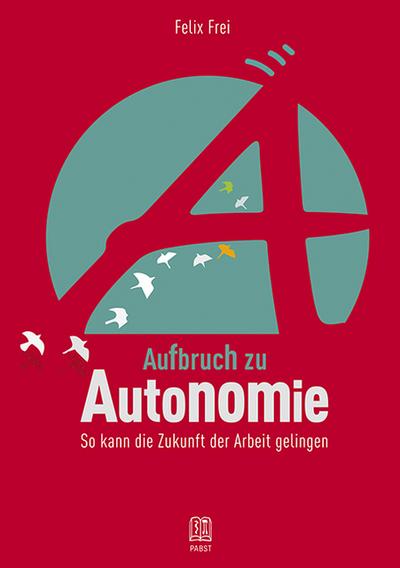 Aufbruch zu Autonomie: So kann die Zukunft der Arbeit gelingen