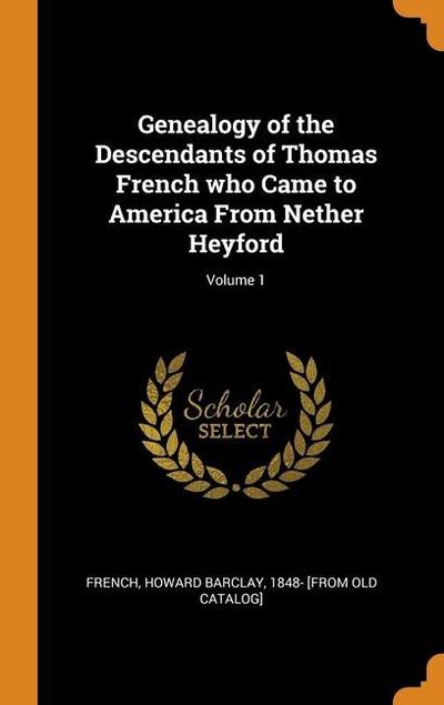 Genealogy of the Descendants of Thomas French who Came to America From Nether Heyford; Volume 1