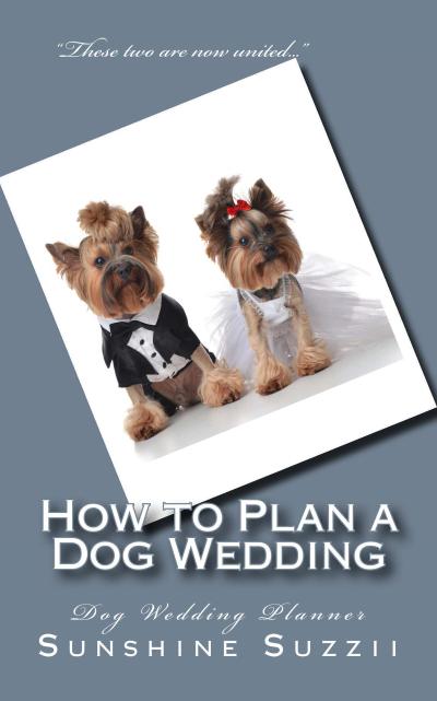 How to Plan a Dog Wedding: Dog Wedding Planner
