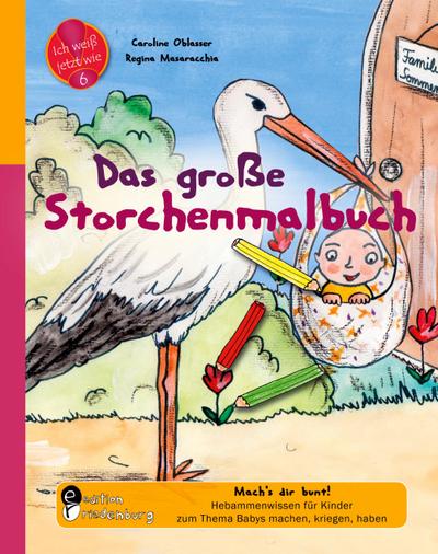 Das große Storchenmalbuch - Mach’s dir bunt! Hebammenwissen für Kinder zum Thema Babys machen, kriegen, haben