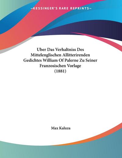 Uber Das Verhaltniss Des Mittelenglischen Allitterirenden Gedichtes William Of Palerne Zu Seiner Franzosischen Vorlage (1881) - Max Kaluza